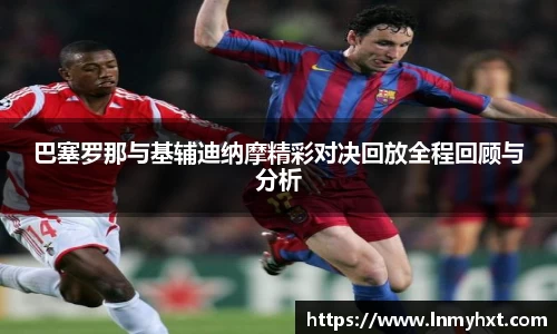 巴塞罗那与基辅迪纳摩精彩对决回放全程回顾与分析